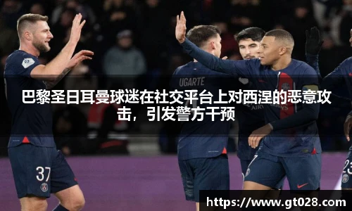 巴黎圣日耳曼球迷在社交平台上对西涅的恶意攻击，引发警方干预