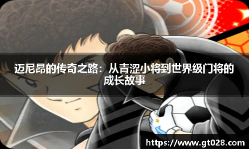 迈尼昂的传奇之路：从青涩小将到世界级门将的成长故事