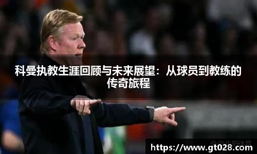科曼执教生涯回顾与未来展望：从球员到教练的传奇旅程